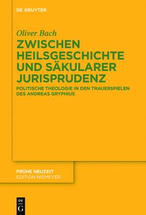 Zwischen Heilsgeschichte und säkularer Jurisprudenz: Politische Theologie in den Trauerspielen des Andreas Gryphius de Oliver Bach