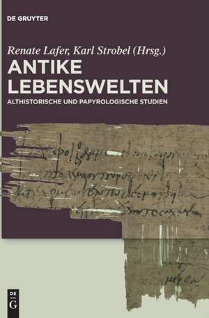 Antike Lebenswelten: Althistorische und papyrologische Studien de Renate Lafer