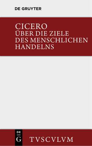 Über die Ziele des menschlichen Handelns / De finibus bonorum et malorum de Marcus Tullius. Cicero