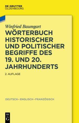 Wörterbuch historischer und politischer Begriffe des 19. und 20. Jahrhunderts: Dictionary of Historical and Political Terms of the 19th and 20th Centuries. Dictionnaire de termes historiques et politiques des 19ème et 20ème siècles de Winfried Baumgart