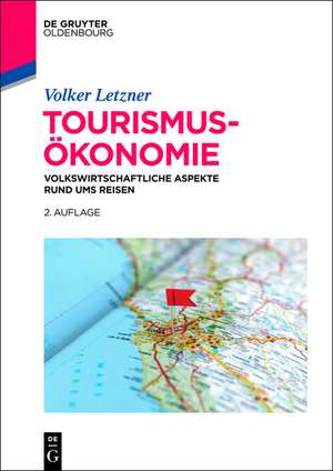 Tourismusökonomie: Volkswirtschaftliche Aspekte rund ums Reisen de Volker Letzner