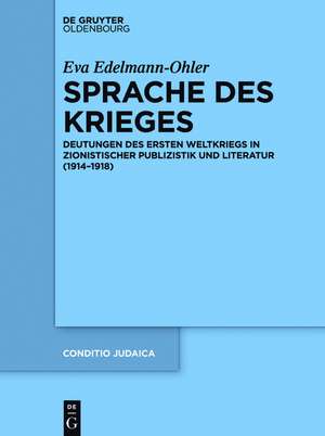 Sprache des Krieges: Deutungen des Ersten Weltkriegs in zionistischer Publizistik und Literatur (1914-1918) de Eva Edelmann-Ohler