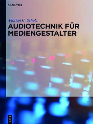 Audiotechnik für Mediengestalter de Florian C. Scholz