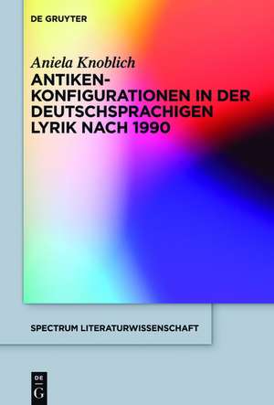 Antikenkonfigurationen in der deutschsprachigen Lyrik nach 1990 de Aniela Knoblich