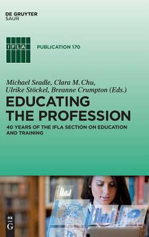 Educating the profession: 40 Years of the IFLA Section on Education and Training de Michael Seadle