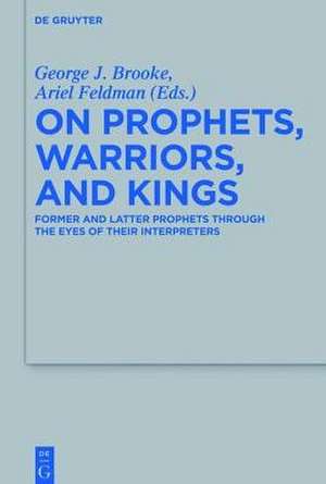 On Prophets, Warriors, and Kings: Former and Latter Prophets through the Eyes of Their Interpreters de George J. Brooke