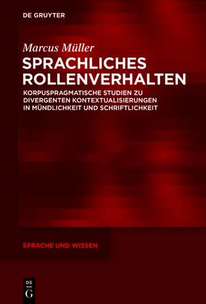 Sprachliches Rollenverhalten: Korpuspragmatische Studien zu divergenten Kontextualisierungen in Mündlichkeit und Schriftlichkeit de Marcus Müller