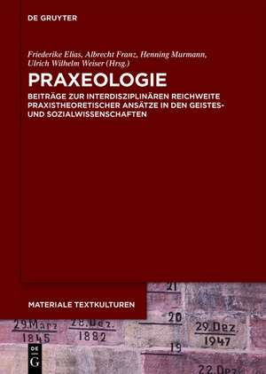 Praxeologie: Beiträge zur interdisziplinären Reichweite praxistheoretischer Ansätze in den Geistes- und Sozialwissenschaften de Friederike Elias