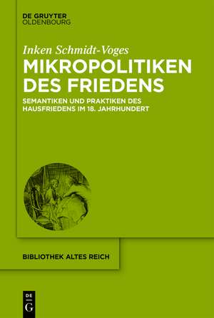 Mikropolitiken des Friedens: Semantiken und Praktiken des Hausfriedens im 18. Jahrhundert de Inken Schmidt-Voges