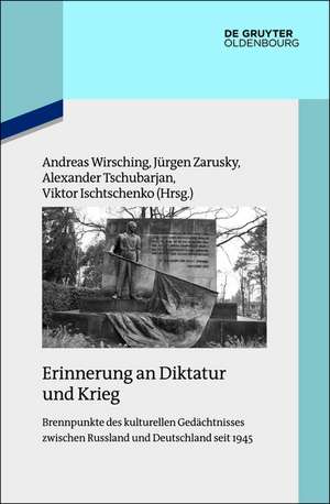 Erinnerung an Diktatur und Krieg: Brennpunkte des kulturellen Gedächtnisses zwischen Russland und Deutschland seit 1945 de Andreas Wirsching