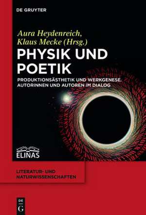 Physik und Poetik: Produktionsästhetik und Werkgenese. Autorinnen und Autoren im Dialog de Aura Heydenreich