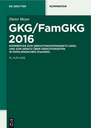 GKG/FamGKG 2016: Kommentar zum Gerichtskostengesetz (GKG) und zum Gesetz über Gerichtskosten in Familiensachen (FamGKG) de Dieter Meyer