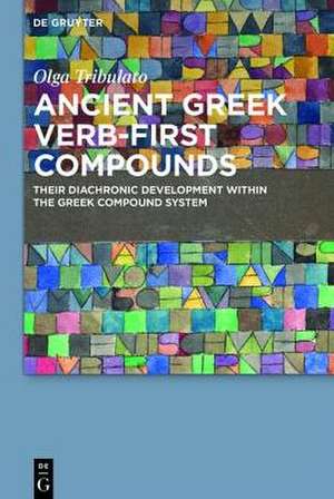 Ancient Greek Verb-Initial Compounds: Their Diachronic Development Within the Greek Compound System de Olga Tribulato