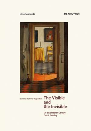 The Visible and the Invisible: On Seventeenth-Century Dutch Painting de Daniela Hammer-Tugendhat