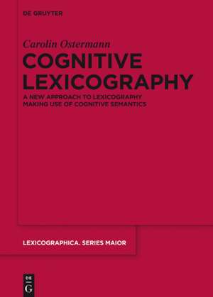 Cognitive Lexicography: A New Approach to Lexicography Making Use of Cognitive Semantics de Carolin Ostermann