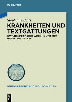 Krankheiten und Textgattungen: Gattungsspezifisches Wissen in Literatur und Medizin um 1800 de Stephanie Bölts