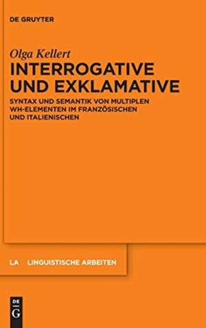 Interrogative und Exklamative: Syntax und Semantik von multiplen wh-Elementen im Französischen und Italienischen de Olga Kellert