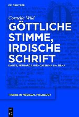 Göttliche Stimme, irdische Schrift: Dante, Petrarca und Caterina da Siena de Cornelia Wild