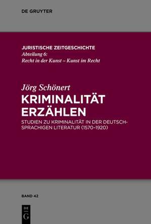 Kriminalität erzählen: Studien zu Kriminalität in der deutschsprachigen Literatur (1570-1920) de Jörg Schönert