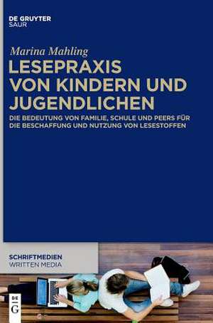 Lesepraxis von Kindern und Jugendlichen: Die Bedeutung von Familie, Schule und Peers für die Beschaffung und Nutzung von Lesestoffen de Marina Mahling