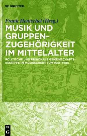 Musik und Gruppenzugehörigkeit im Mittelalter: Politische und regionale Gemeinschaftsbegriffe im Musikschrifttum 900-1400 de Frank Hentschel