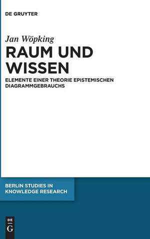 Raum und Wissen: Elemente einer Theorie epistemischen Diagrammgebrauchs de Jan Wöpking