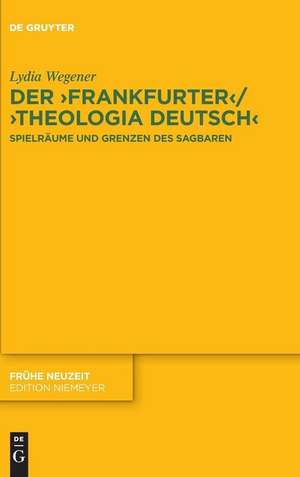 Der ,Frankfurter‘ / ,Theologia deutsch‘: Spielräume und Grenzen des Sagbaren de Lydia Wegener