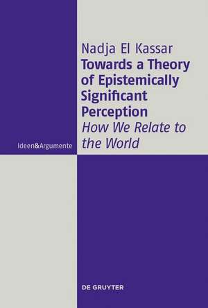 Towards a Theory of Epistemically Significant Perception: How We Relate to the World de Nadja El Kassar