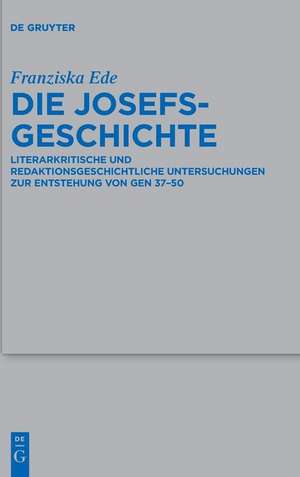 Die Josefsgeschichte: Literarkritische und redaktionsgeschichtliche Untersuchungen zur Entstehung von Gen 37–50 de Franziska Ede