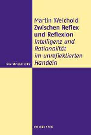 Zwischen Reflex und Reflexion: Intelligenz und Rationalität im unreflektierten Handeln de Martin Weichold