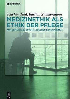 Medizinethik als Ethik der Pflege: Auf dem Weg zu einem klinischen Pragmatismus de Joachim Heil