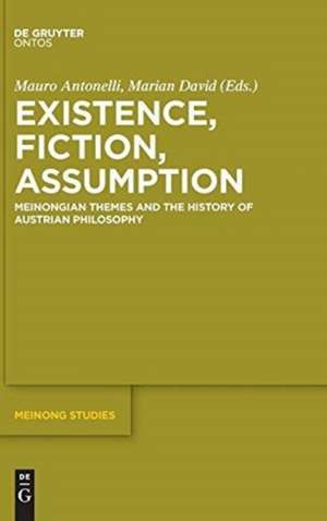 Existence, Fiction, Assumption: Meinongian Themes and the History of Austrian Philosophy de Mauro Antonelli