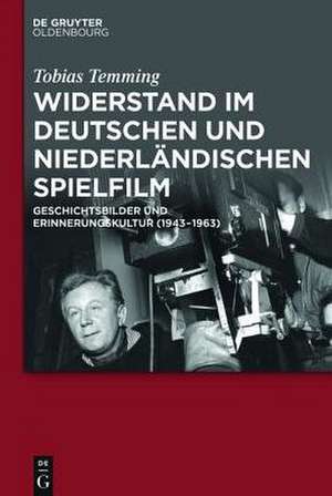 Widerstand im deutschen und niederländischen Spielfilm: Geschichtsbilder und Erinnerungskultur (1943-1963) de Tobias Temming