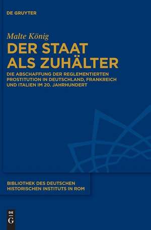 Der Staat als Zuhälter: Die Abschaffung der reglementierten Prostitution in Deutschland, Frankreich und Italien im 20. Jahrhundert de Malte König