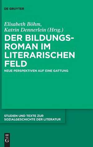 Der Bildungsroman Im Literarischen Feld: Neue Perspektiven Auf Eine Gattung de Elisabeth Böhm