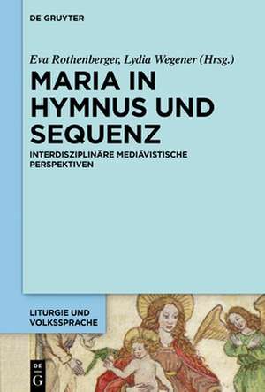 Maria in Hymnus Und Sequenz: Interdisziplinare Mediavistische Perspektiven de Lydia Wegener