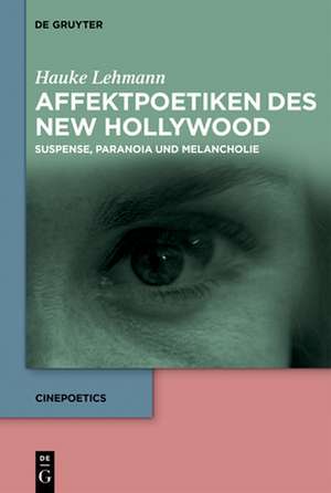 Affektpoetiken Des New Hollywood: Suspense, Paranoia Und Melancholie de Hauke Lehmann