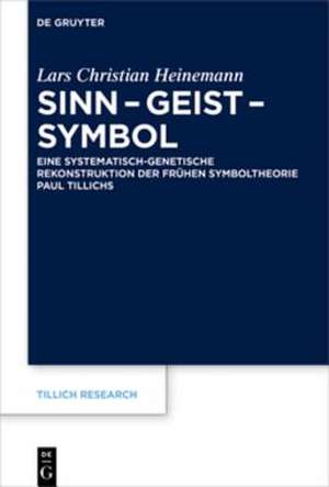 Sinn – Geist – Symbol: Eine systematisch-genetische Rekonstruktion der frühen Symboltheorie Paul Tillichs de Lars Christian Heinemann