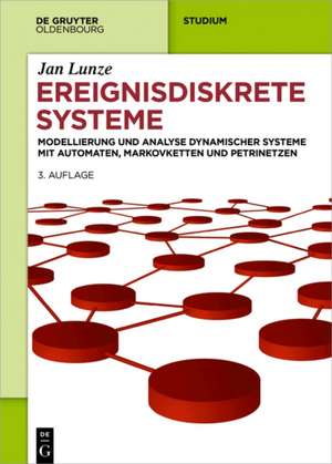 Ereignisdiskrete Systeme: Modellierung und Analyse dynamischer Systeme mit Automaten, Markovketten und Petrinetzen de Jan Lunze