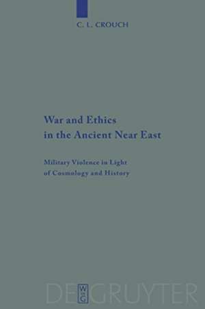 War and Ethics in the Ancient Near East de C. L. Crouch