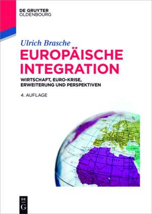 Europäische Integration: Wirtschaft, Euro-Krise, Erweiterung und Perspektiven de Ulrich Brasche