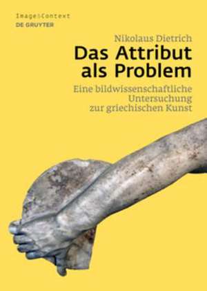 Das Attribut als Problem: Eine bildwissenschaftliche Untersuchung zur griechischen Kunst de Nikolaus Dietrich