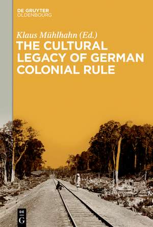 The Cultural Legacy of German Colonial Rule de Klaus Mühlhahn