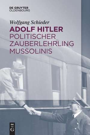 Adolf Hitler ¿ Politischer Zauberlehrling Mussolinis de Wolfgang Schieder