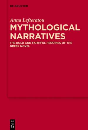 Mythological Narratives: The Bold and Faithful Heroines of the Greek Novel de Anna Lefteratou