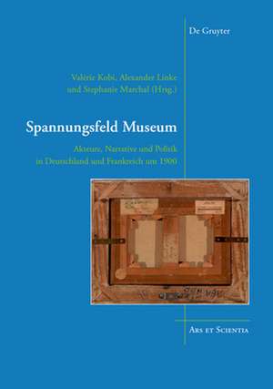 Spannungsfeld Museum – Akteure, Narrative und Politik in Deutschland und Frankreich um 1900 de Valérie Kobi