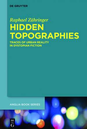 Hidden Topographies: Traces of Urban Reality in Dystopian Fiction de Raphael Zähringer