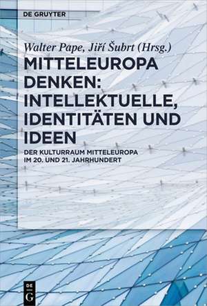 Mitteleuropa denken: Intellektuelle, Identitäten und Ideen de Walter Pape