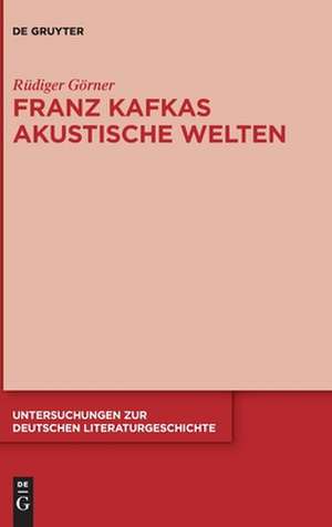 Franz Kafkas akustische Welten de Rüdiger Görner