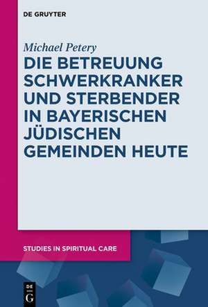 Die Betreuung Schwerkranker und Sterbender in Bayerischen Jüdischen Gemeinden heute de Michael Petery